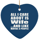 All I Care About Is Wife - Heart Ornament