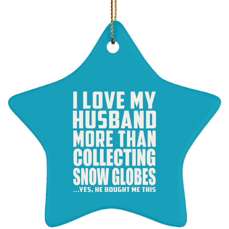 I Love My Husband More Than Collecting Snow Globes - Star Ornament
