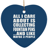 All I Care About Is Collecting Fountain Pens - Heart Ornament