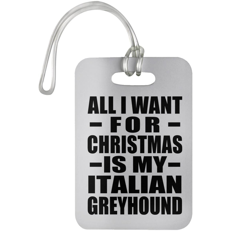 All I Want For Christmas Is My Italian Greyhound - Luggage Bag Tag