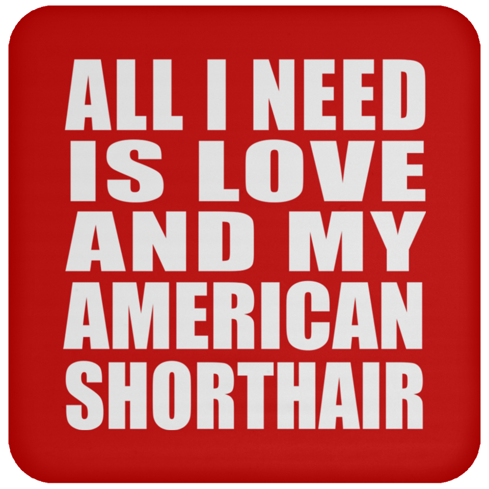 All I Need Is Love And My American Shorthair - Drink Coaster