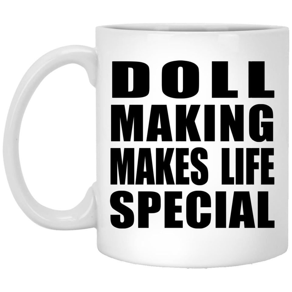 Doll Making Makes Life Special - 11oz Coffee Mug