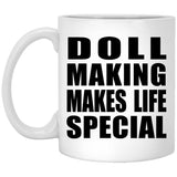 Doll Making Makes Life Special - 11oz Coffee Mug