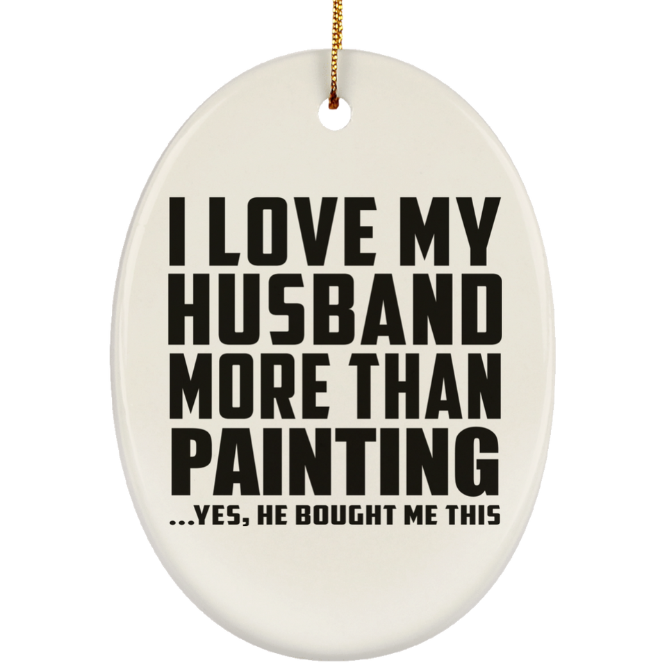 I Love My Husband More Than Painting - Oval Ornament