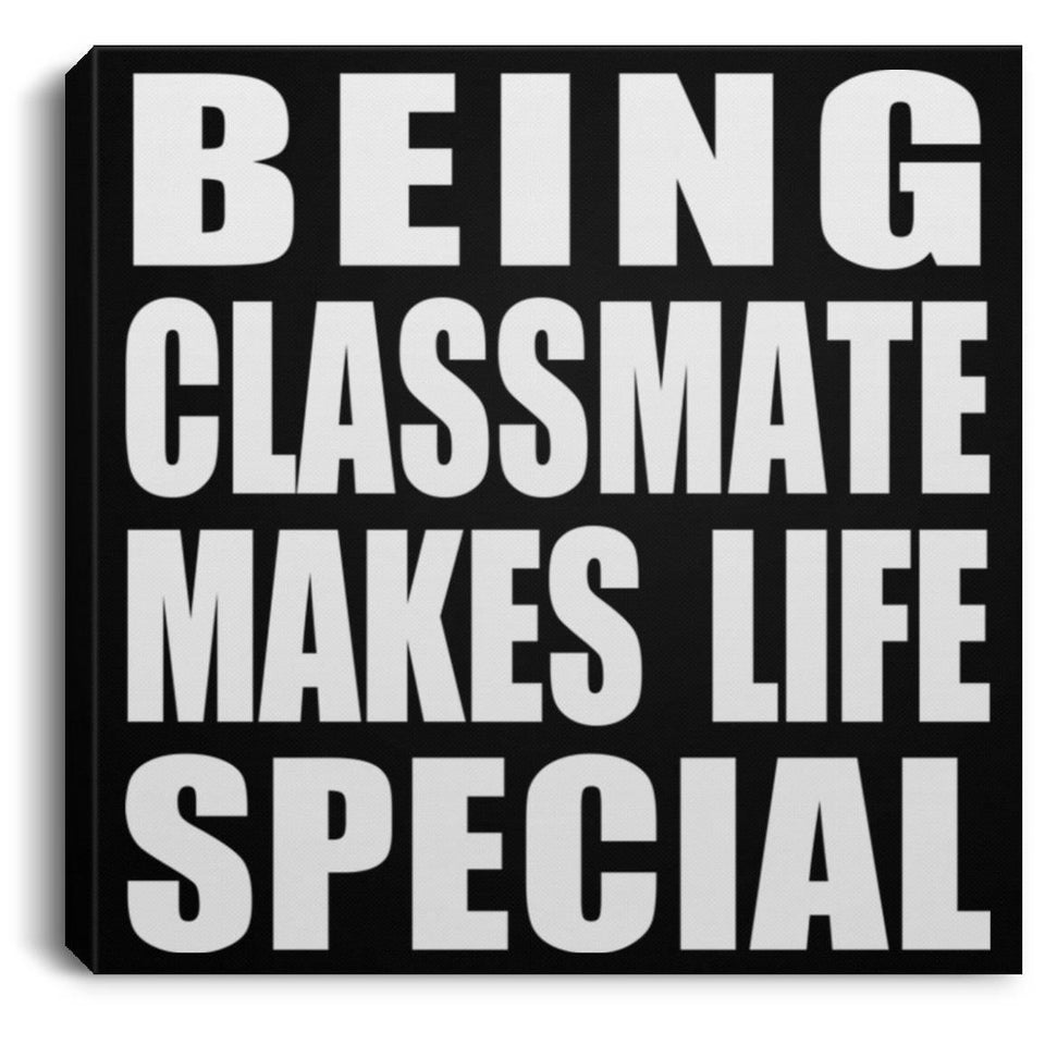 Being Classmate Makes Life Special - Canvas Square