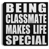 Being Classmate Makes Life Special - Canvas Square