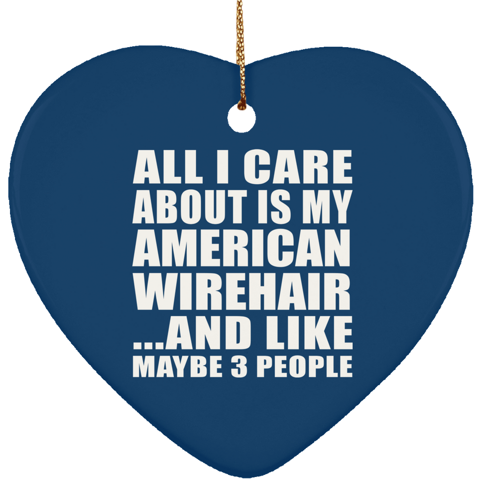 All I Care About Is My American Wirehair - Heart Ornament
