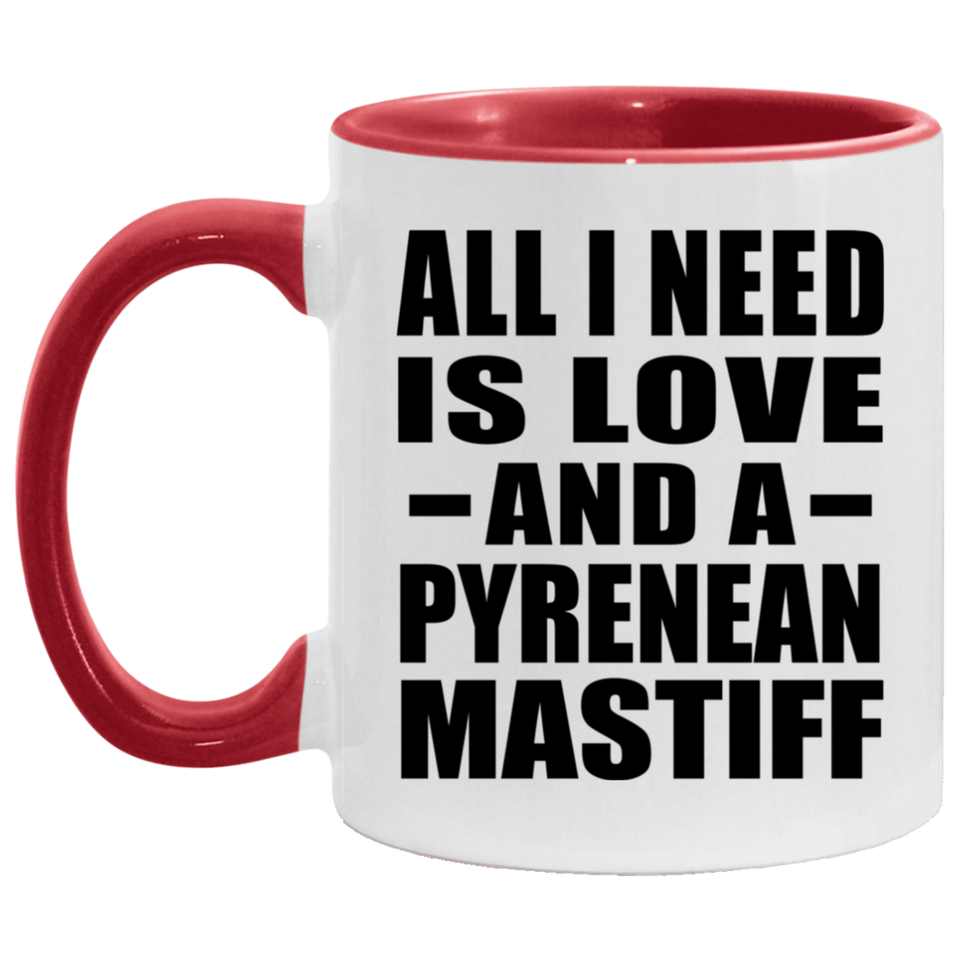 All I Need Is Love And A Pyrenean Mastiff - 11oz Accent Mug Red