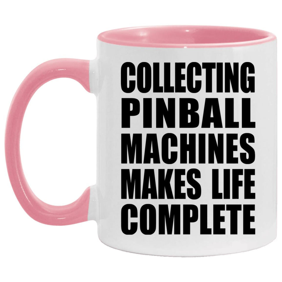 Collecting Pinball Machines Makes Life Complete - 11oz Accent Mug Pink
