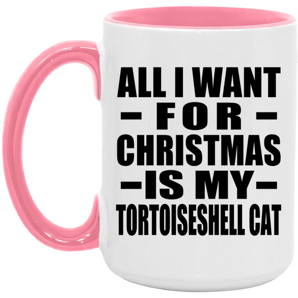 All I Want For Christmas Is My Tortoiseshell Cat - 15oz Accent Mug Pink