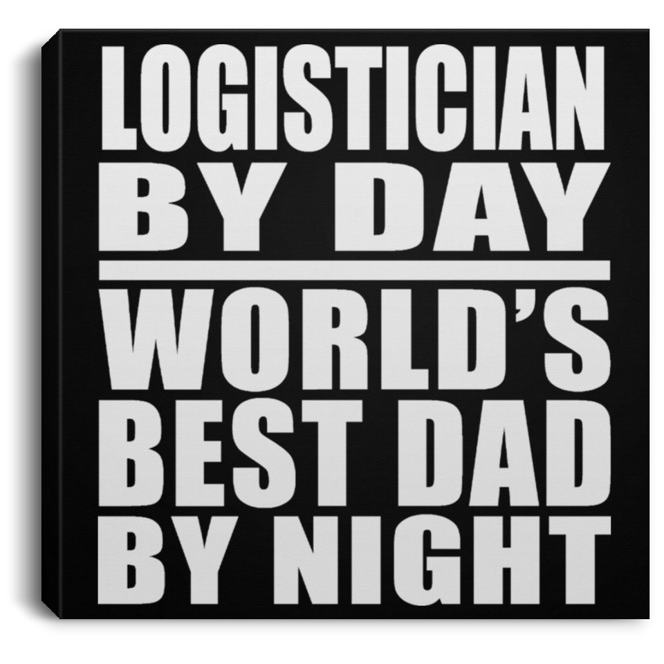 Logistician By Day World's Best Dad By Night - Canvas Square