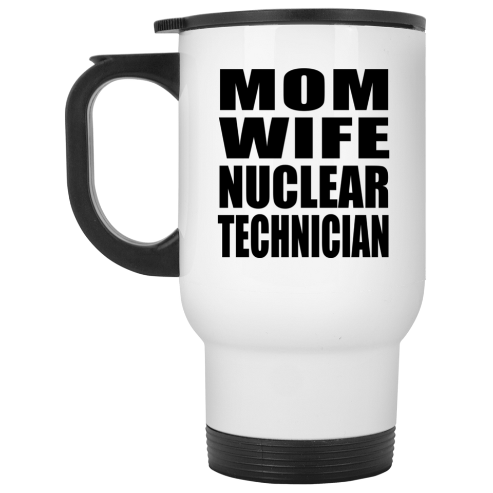 Mom Wife Nuclear Technician - White Travel Mug