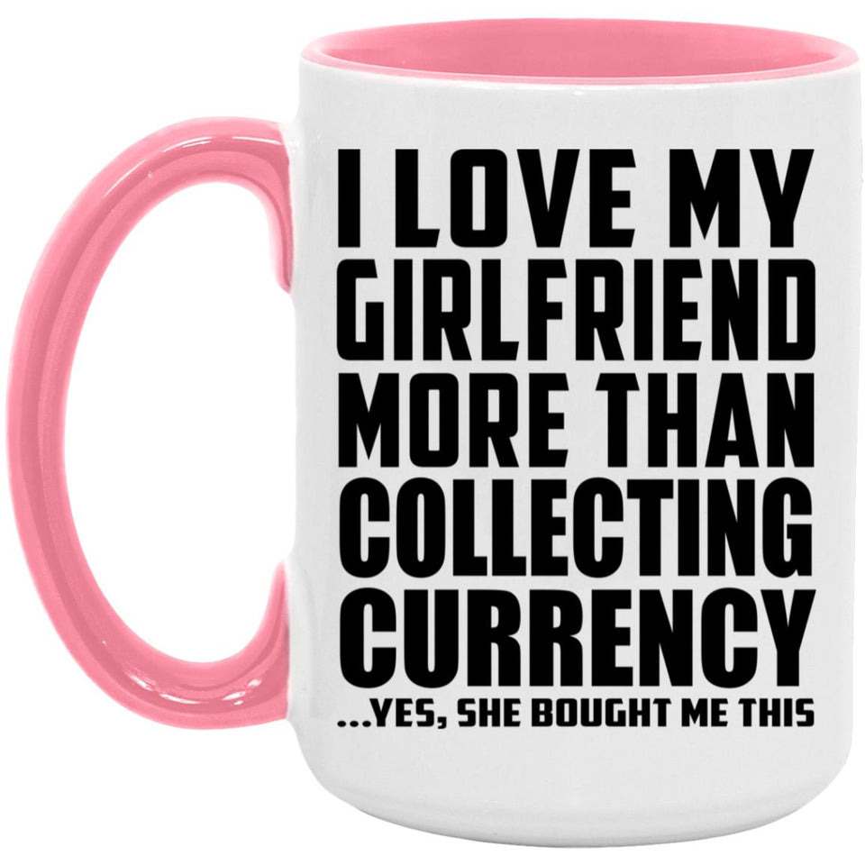 I Love My Girlfriend More Than Collecting Currency - 15oz Accent Mug Pink