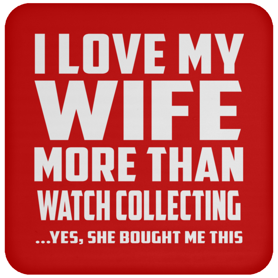 I Love My Wife More Than Watch Collecting - Drink Coaster