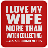 I Love My Wife More Than Watch Collecting - Drink Coaster