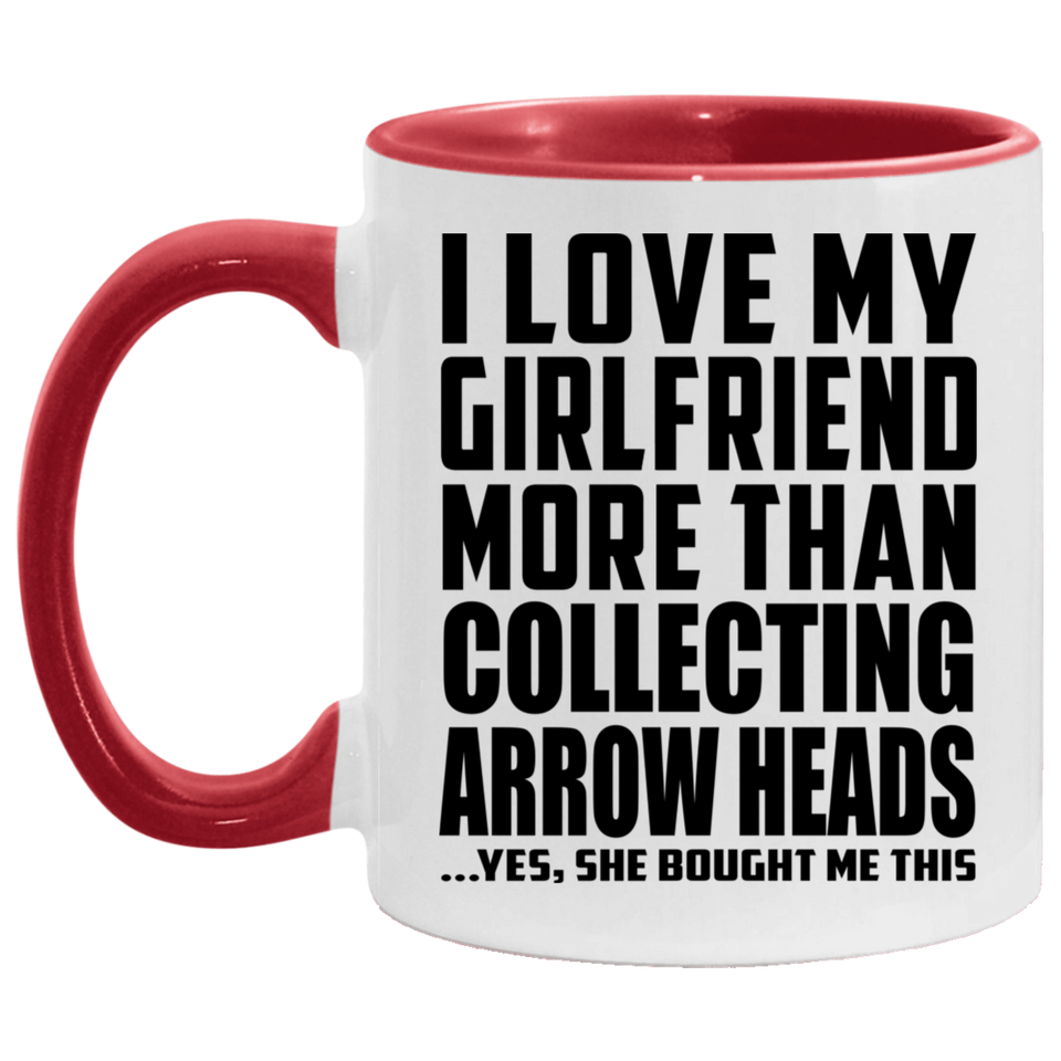 I Love My Girlfriend More Than Collecting Arrow Heads - 11oz Accent Mug Red