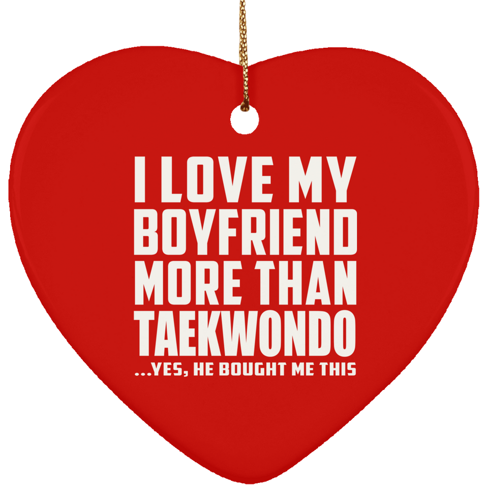 I Love My Boyfriend More Than Taekwondo - Heart Ornament