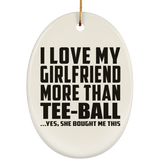 I Love My Girlfriend More Than Tee-Ball - Oval Ornament
