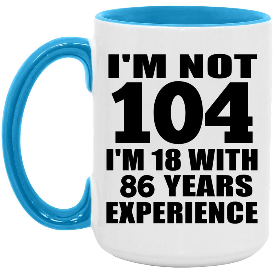104th Birthday I'm Not 104 I'm 18 With 86 Years Experience - 15oz Accent Mug Blue