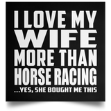 I Love My Wife More Than Horse Racing - Poster Square