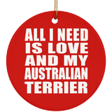 All I Need Is Love And My Australian Terrier - Circle Ornament