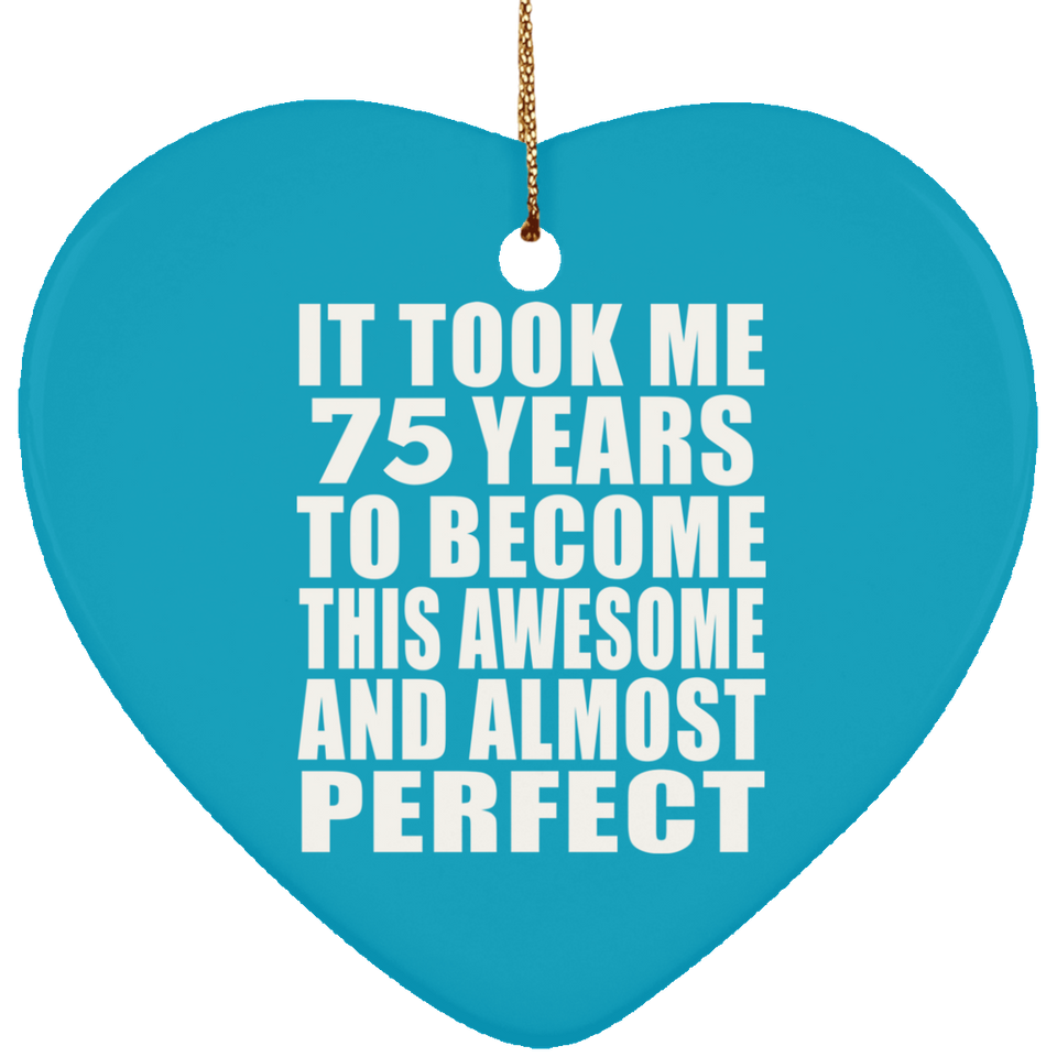 75th Birthday Took 75 Years To Become Awesome & Perfect - Heart Ornament