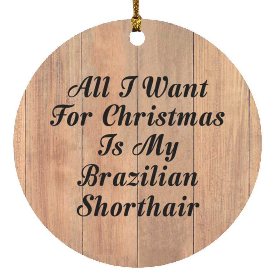 All I Want For Christmas Is My Brazilian Shorthair - Circle Ornament C