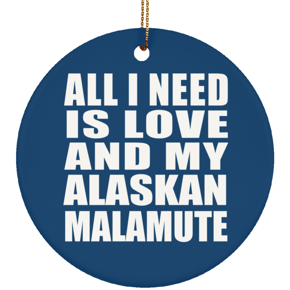 All I Need Is Love And My Alaskan Malamute - Circle Ornament