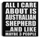 All I Care About Is Australian Shepherd - Canvas Square
