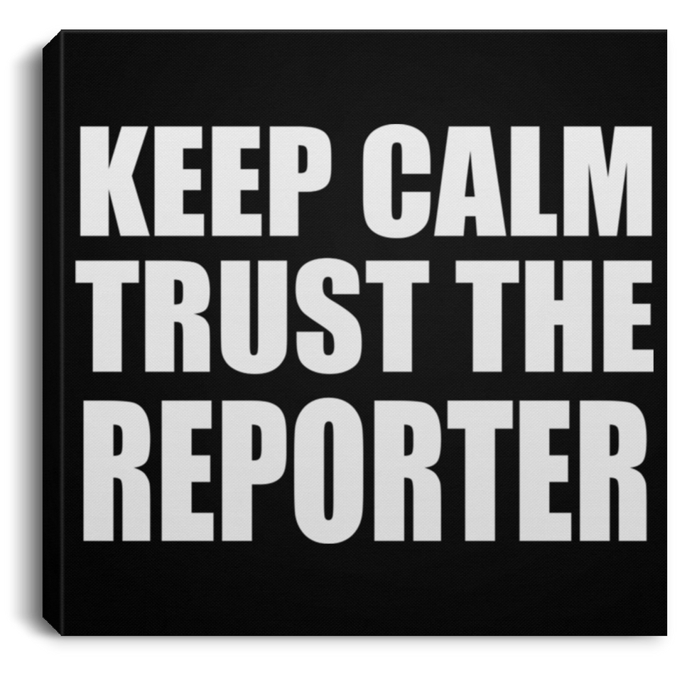 Keep Calm and Trust The Reporter - Canvas Square