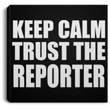 Keep Calm and Trust The Reporter - Canvas Square