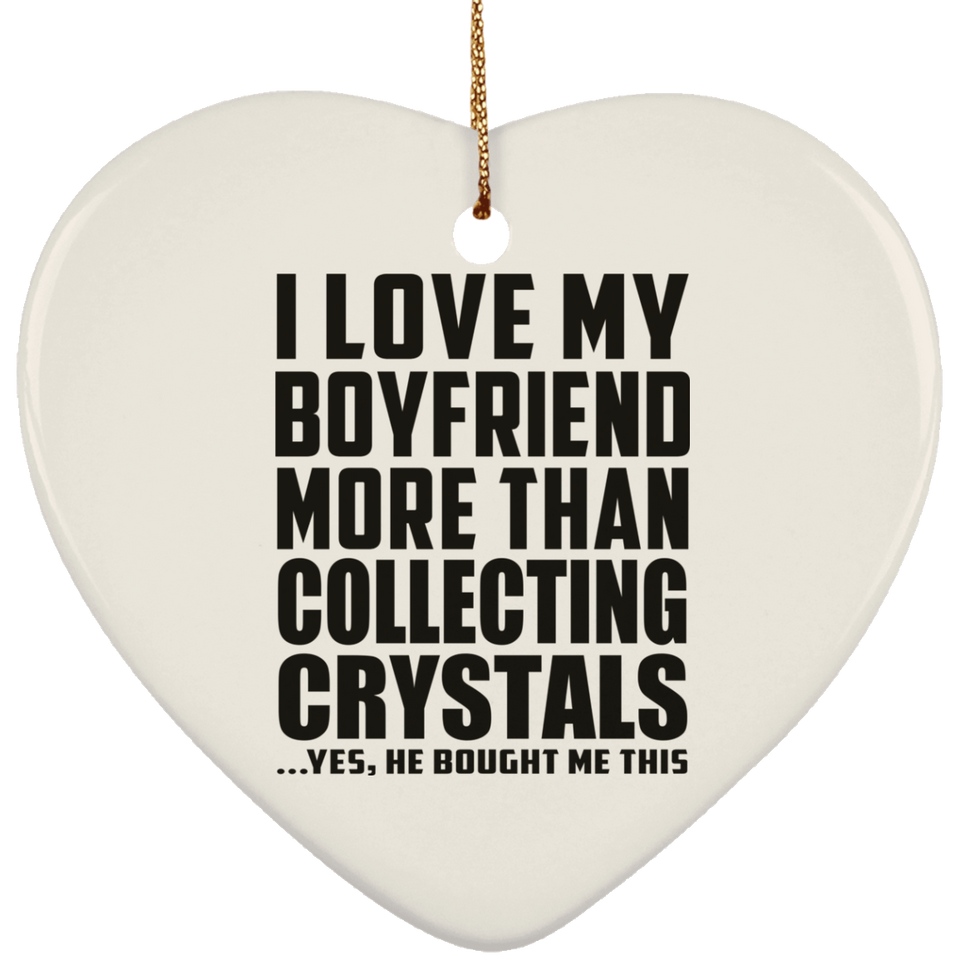 I Love My Boyfriend More Than Collecting Crystals - Heart Ornament