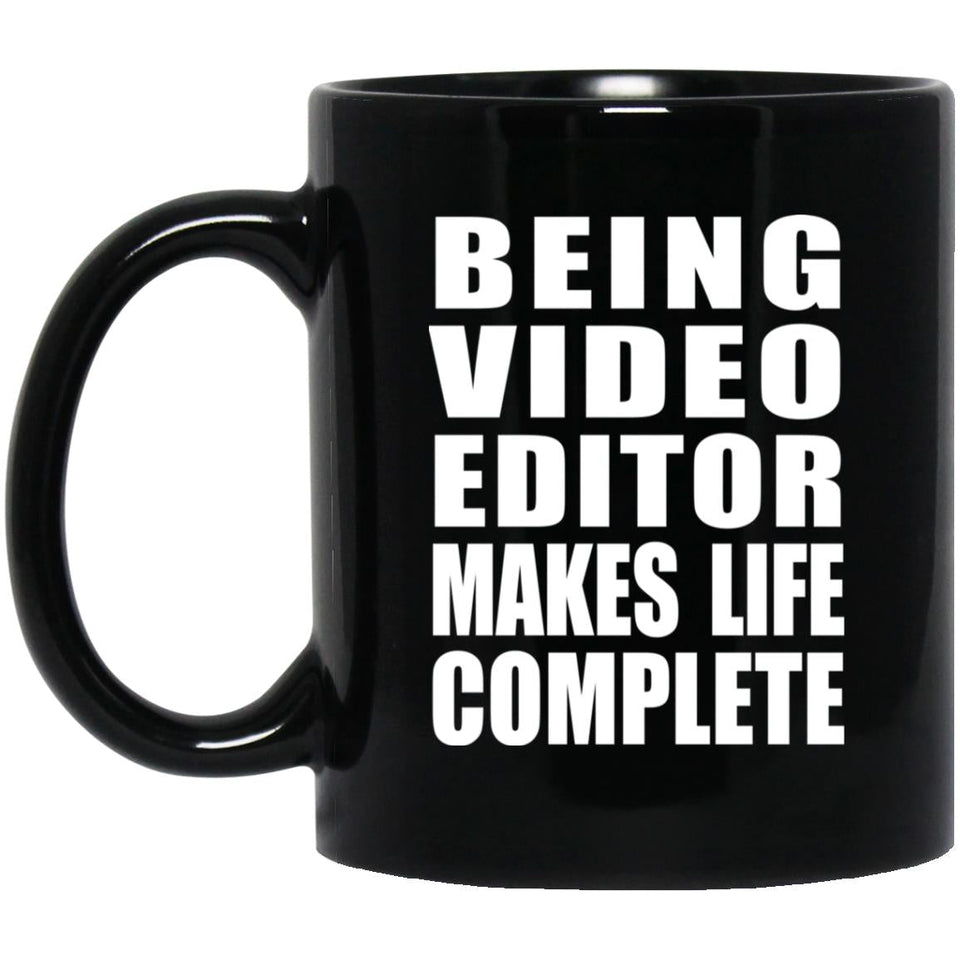 Being Video Editor Makes Life Complete - 11oz Coffee Mug Black