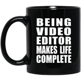 Being Video Editor Makes Life Complete - 11oz Coffee Mug Black