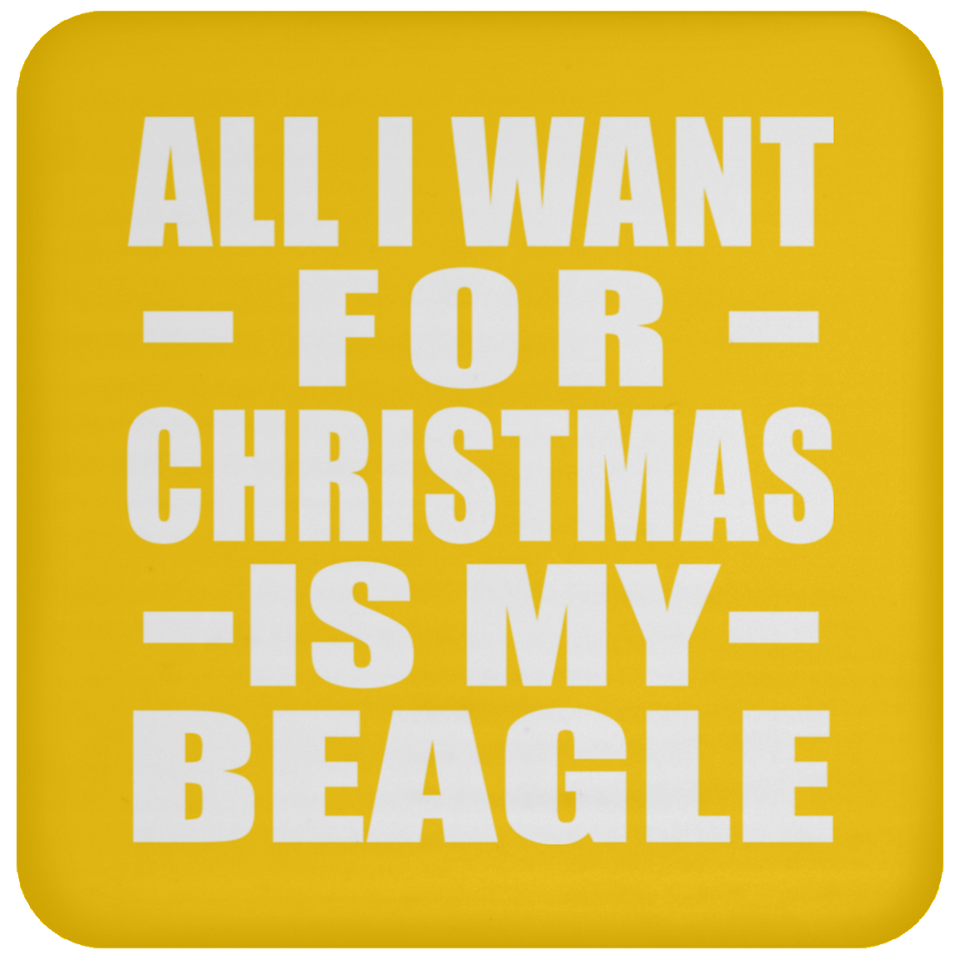 All I Want For Christmas Is My Beagle - Coaster