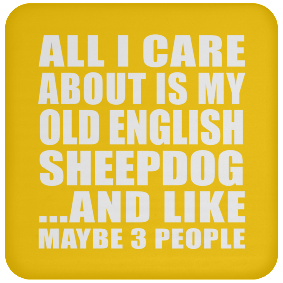 All I Care About Is My Old English Sheepdog - Drink Coaster