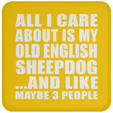 All I Care About Is My Old English Sheepdog - Drink Coaster