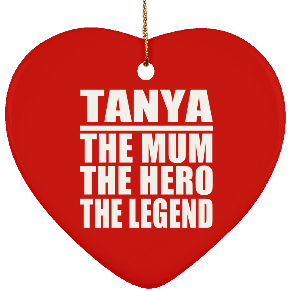Tanya The Mum The Hero The Legend - Heart Ornament