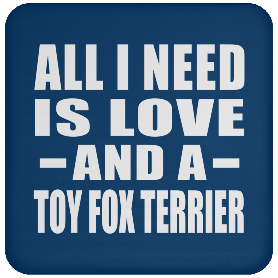 All I Need Is Love And A Toy Fox Terrier - Drink Coaster