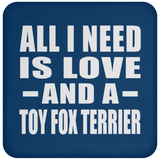 All I Need Is Love And A Toy Fox Terrier - Drink Coaster
