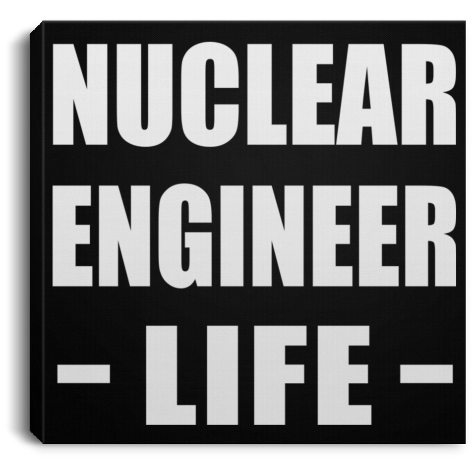 Nuclear Engineer Life - Canvas Square