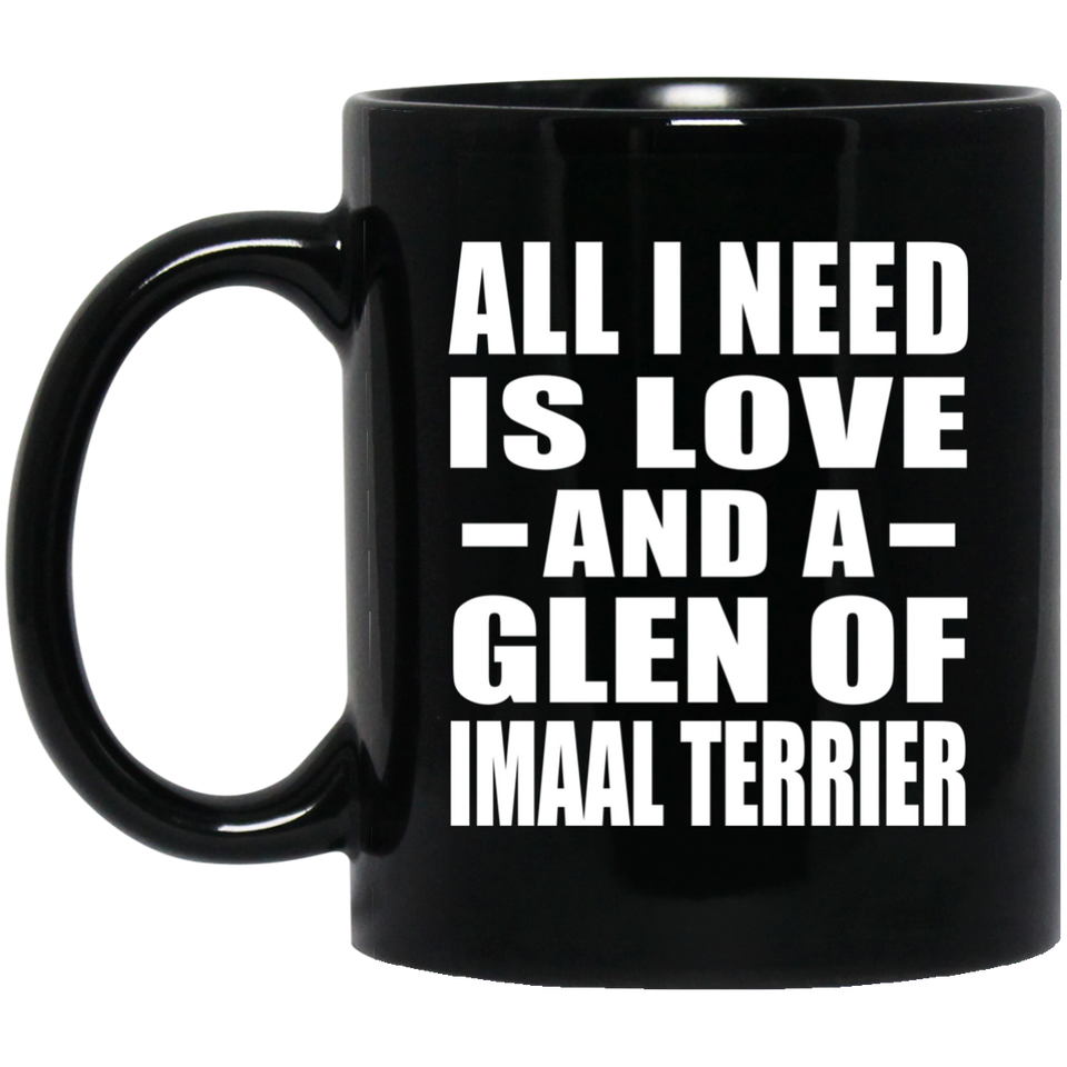 All I Need Is Love And A Glen Of Imaal Terrier - 11 Oz Coffee Mug Black