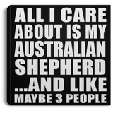 All I Care About Is My Australian Shepherd - Canvas Square