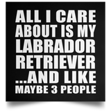 All I Care About Is My Labrador Retriever - Poster Square