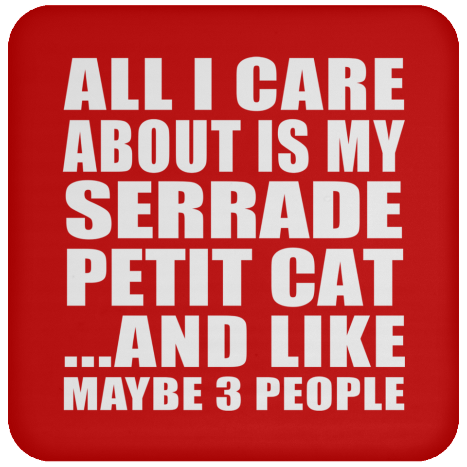 All I Care About Is My Serrade Petit Cat - Drink Coaster