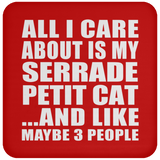 All I Care About Is My Serrade Petit Cat - Drink Coaster