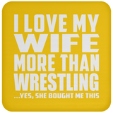 I Love My Wife More Than Wrestling - Drink Coaster
