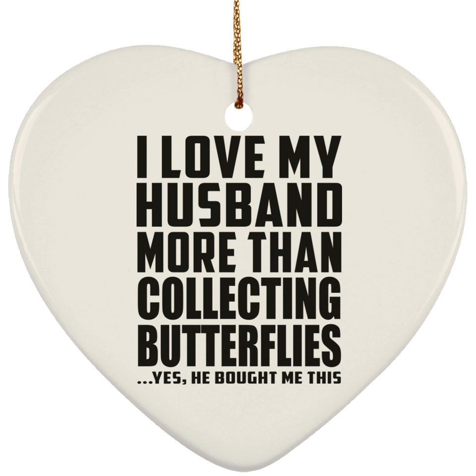 I Love My Husband More Than Collecting Butterflies - Heart Ornament
