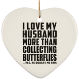 I Love My Husband More Than Collecting Butterflies - Heart Ornament