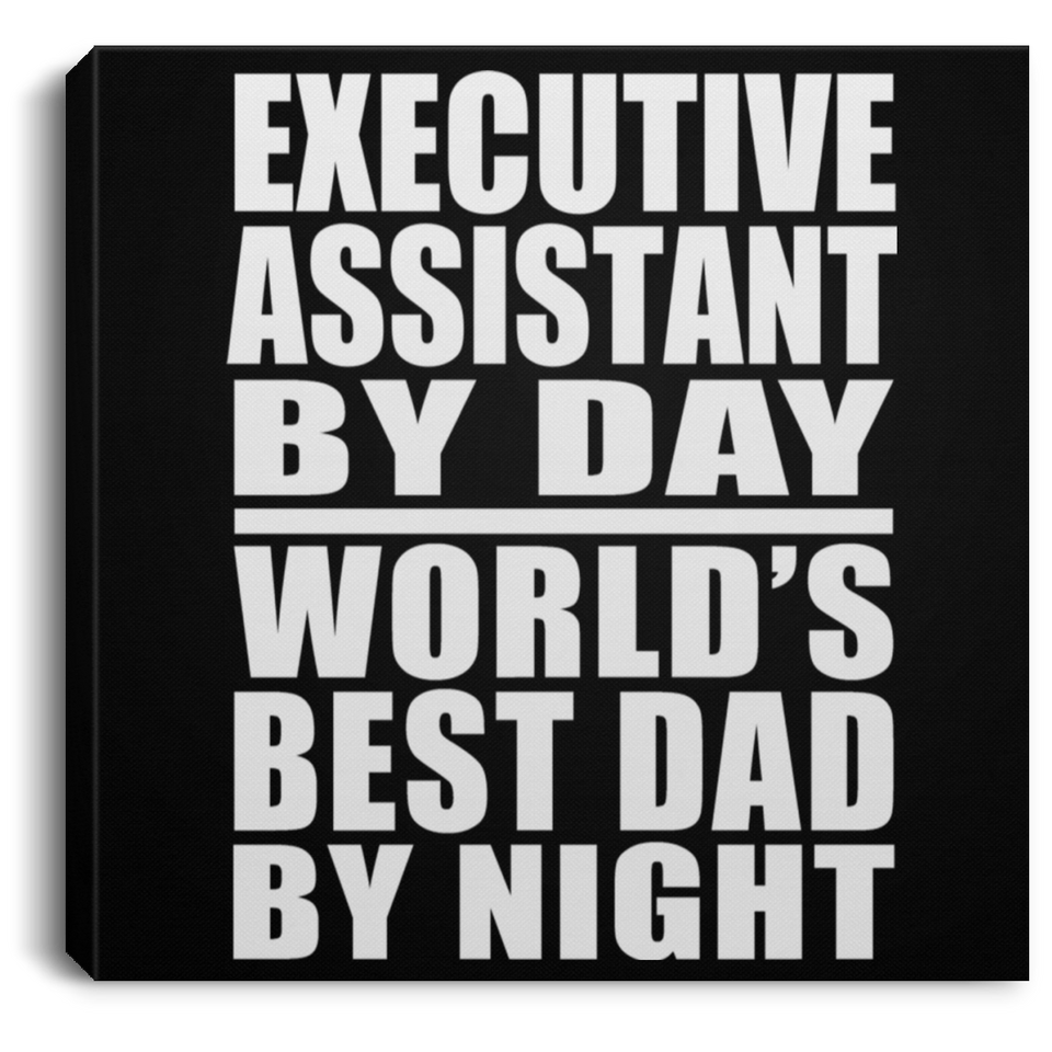 Executive Assistant By Day World's Best Dad By Night - Canvas Square